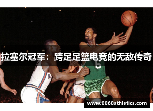 拉塞尔冠军：跨足足篮电竞的无敌传奇