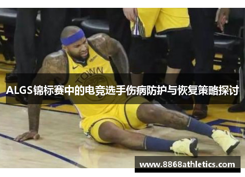 ALGS锦标赛中的电竞选手伤病防护与恢复策略探讨