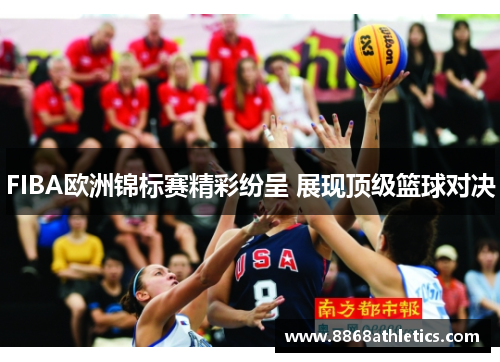 FIBA欧洲锦标赛精彩纷呈 展现顶级篮球对决