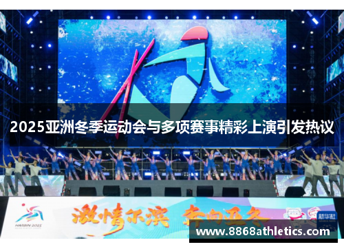 2025亚洲冬季运动会与多项赛事精彩上演引发热议