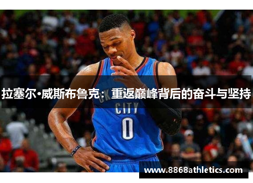 拉塞尔·威斯布鲁克：重返巅峰背后的奋斗与坚持