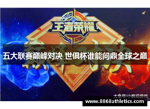 五大联赛巅峰对决 世俱杯谁能问鼎全球之巅