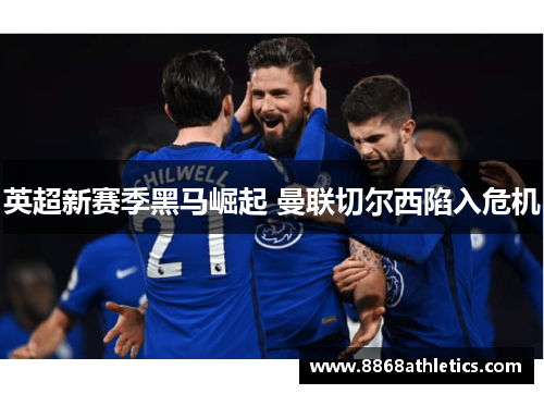 英超新赛季黑马崛起 曼联切尔西陷入危机