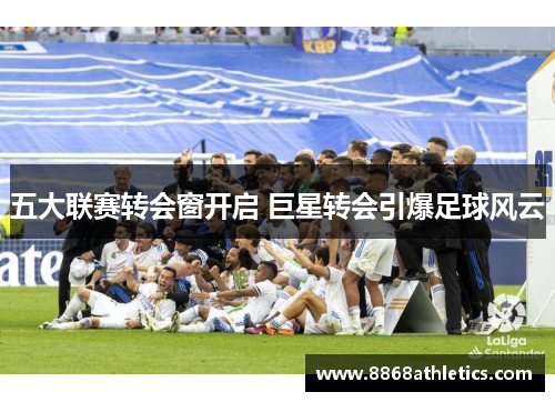 五大联赛转会窗开启 巨星转会引爆足球风云